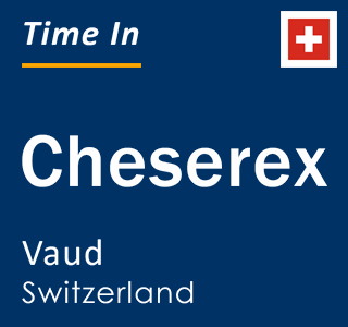 Current local time in Cheserex, Vaud, Switzerland