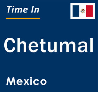 Current local time in Chetumal, Mexico