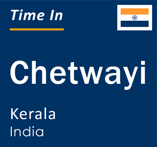 Current local time in Chetwayi, Kerala, India