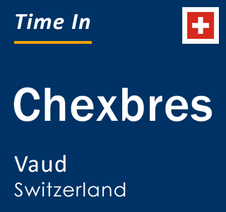 Current local time in Chexbres, Vaud, Switzerland