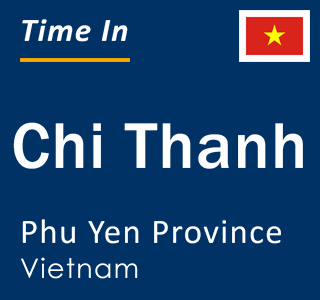 Current local time in Chi Thanh, Phu Yen Province, Vietnam