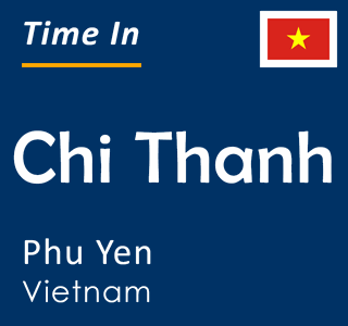 Current local time in Chi Thanh, Phu Yen, Vietnam