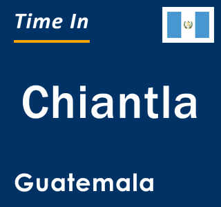 Current local time in Chiantla, Guatemala