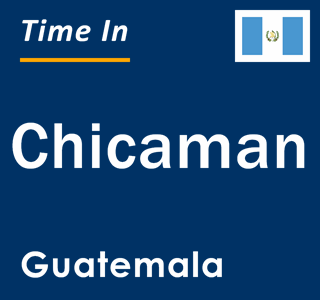 Current local time in Chicaman, Guatemala