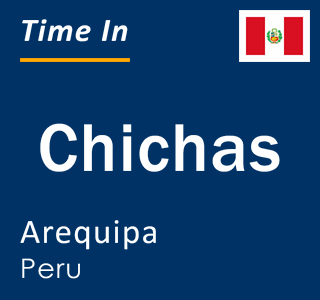 Current local time in Chichas, Arequipa, Peru