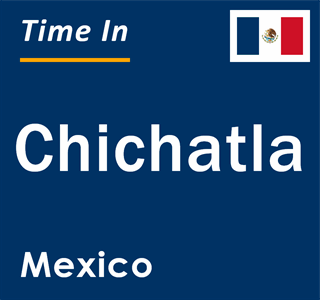 Current local time in Chichatla, Mexico