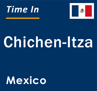 Current local time in Chichen-Itza, Mexico