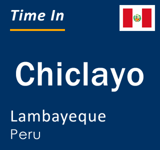 Current time in Chiclayo, Lambayeque, Peru