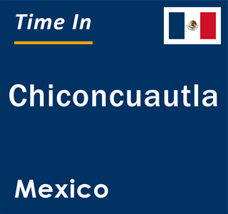 Current local time in Chiconcuautla, Mexico