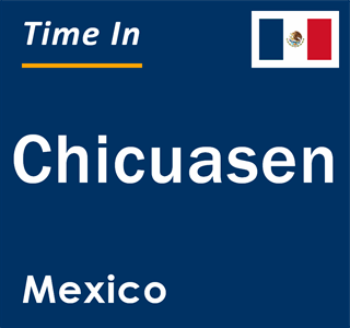 Current local time in Chicuasen, Mexico