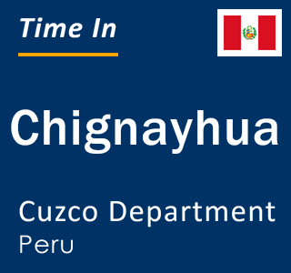 Current local time in Chignayhua, Cuzco Department, Peru