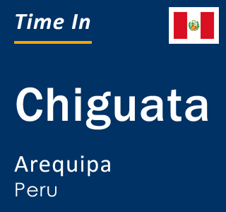 Current local time in Chiguata, Arequipa, Peru