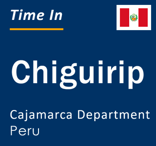 Current local time in Chiguirip, Cajamarca Department, Peru