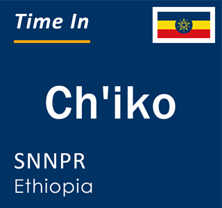 Current local time in Ch'iko, SNNPR, Ethiopia