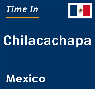 Current local time in Chilacachapa, Mexico