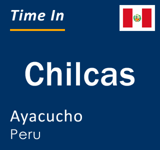 Current local time in Chilcas, Ayacucho, Peru