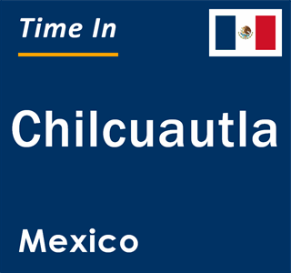 Current local time in Chilcuautla, Mexico