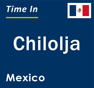 Current local time in Chilolja, Mexico