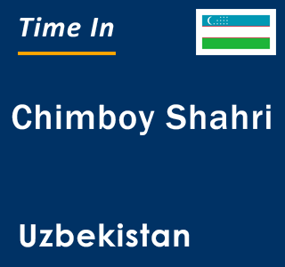 Current local time in Chimboy Shahri, Uzbekistan