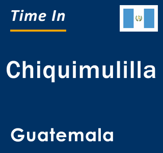 Current local time in Chiquimulilla, Guatemala