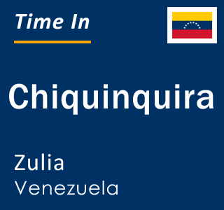 Current local time in Chiquinquira, Zulia, Venezuela