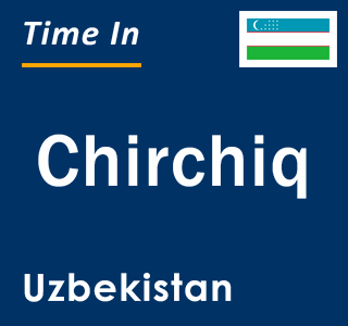 Current time in Chirchiq, Uzbekistan