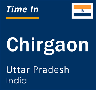 Current local time in Chirgaon, Uttar Pradesh, India