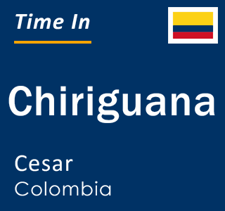 Current local time in Chiriguana, Cesar, Colombia
