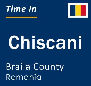 Current local time in Chiscani, Braila County, Romania