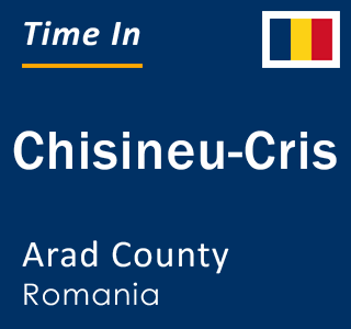 Current local time in Chisineu-Cris, Arad County, Romania