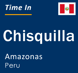 Current local time in Chisquilla, Amazonas, Peru