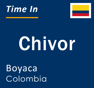 Current local time in Chivor, Boyaca, Colombia