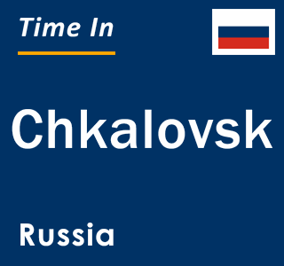 Current local time in Chkalovsk, Russia