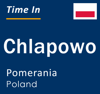 Current local time in Chlapowo, Pomerania, Poland