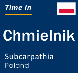 Current local time in Chmielnik, Subcarpathia, Poland