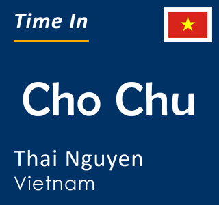 Current time in Cho Chu, Thai Nguyen, Vietnam