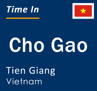 Current time in Cho Gao, Tien Giang, Vietnam