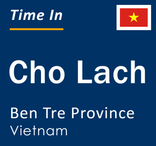 Current local time in Cho Lach, Ben Tre Province, Vietnam