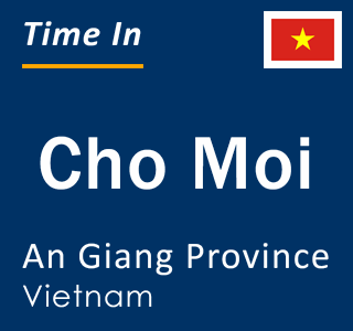 Current local time in Cho Moi, An Giang Province, Vietnam
