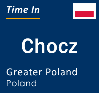 Current local time in Chocz, Greater Poland, Poland