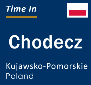 Current local time in Chodecz, Kujawsko-Pomorskie, Poland