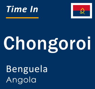 Current local time in Chongoroi, Benguela, Angola