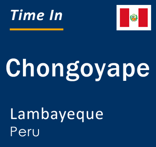 Current time in Chongoyape, Lambayeque, Peru