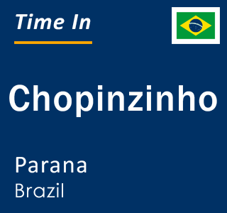 Current local time in Chopinzinho, Parana, Brazil
