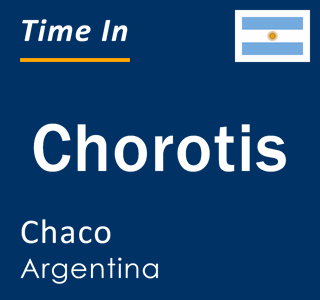 Current local time in Chorotis, Chaco, Argentina