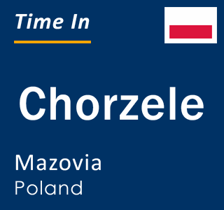 Current local time in Chorzele, Mazovia, Poland