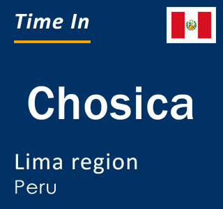 Current local time in Chosica, Lima region, Peru