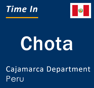 Current local time in Chota, Cajamarca Department, Peru
