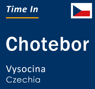 Current local time in Chotebor, Vysocina, Czechia