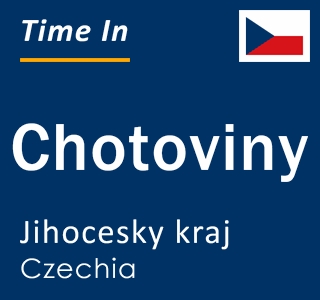 Current local time in Chotoviny, Jihocesky kraj, Czechia